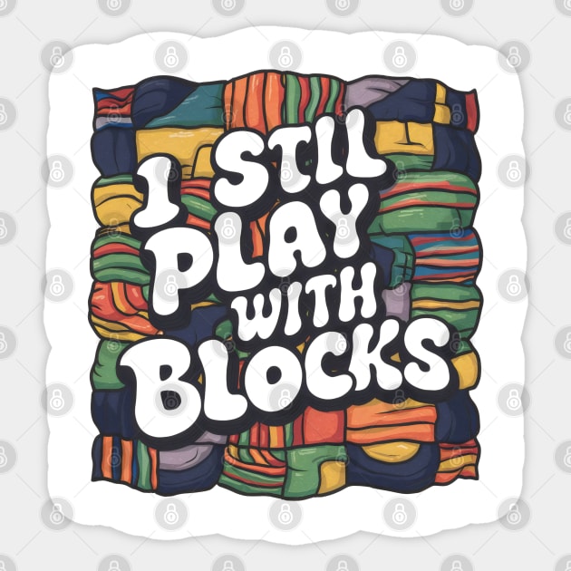 I Still Play With Blocks Funny Quilter sewing Patterns Sticker by BEZZAIM